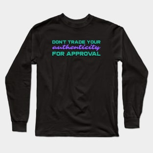 Don't trade your authenticity for approval Long Sleeve T-Shirt